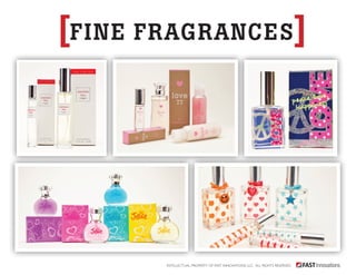 [fine fragrances] 
Intellectual Property of Fast Innovations LLC. All rights reserved. 
 
