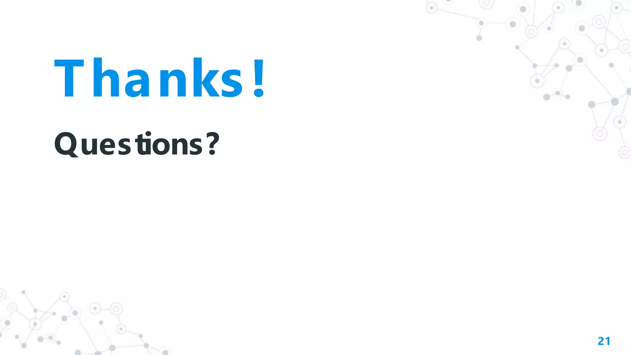 Thanks!
Questions?
21
 