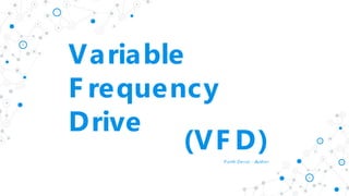 Variable
F requency
Drive
(VF D)P arth De s ai : Author
 