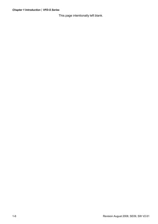 Chapter 1 Introduction|VFD-S Series

                                  This page intentionally left blank.




1-6                                                                 Revision August 2008, SE09, SW V2.61
 