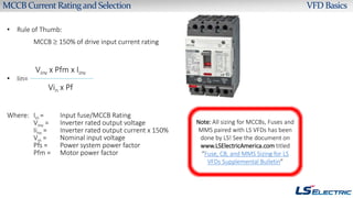 MCCB CurrentRatingand Selection VFD Basics
• Rule of Thumb:
MCCB  150% of drive input current rating
• Iin=
Where: Iin = ...