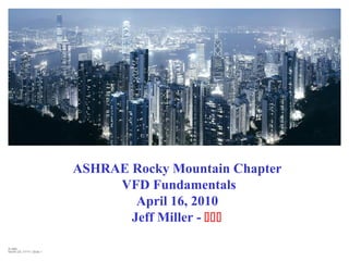 © ABB
Month DD, YYYY | Slide 1
ASHRAE Rocky Mountain Chapter
VFD Fundamentals
April 16, 2010
Jeff Miller - 
2010
 