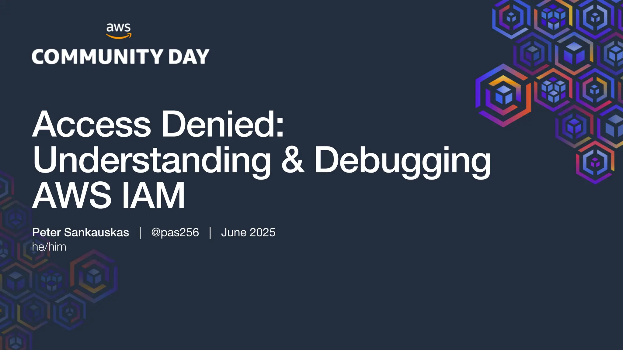 Peter Sankauskas | @pas256 | June 2025
he/him
Access Denied:
Understanding & Debugging
AWS IAM
 