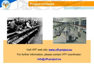 Visit VFF web site:  www.vff-project.eu   For further information, please contact VFF coordinator:  info@vff-project.eu  Project contacts 