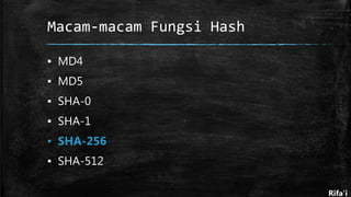 Macam-macam Fungsi Hash
▪ MD4
▪ MD5
▪ SHA-0
▪ SHA-1
▪ SHA-256
▪ SHA-512
Rifa’i
 