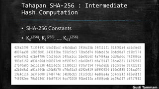 Tahapan SHA-256 : Intermediate
Hash Computation
▪ SHA-256 Constants
▪ K0
{256}, K1
{256}, ..., K63
{256}
Gusti Tammam
 