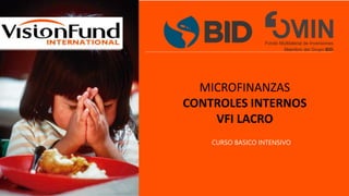 MICROFINANZAS
CONTROLES INTERNOS
VFI LACRO
CURSO BASICO INTENSIVO
 
