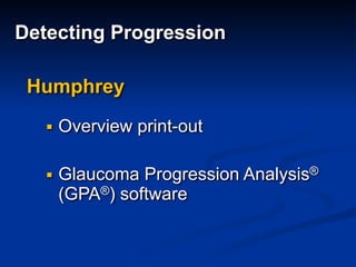 Humphrey
■ Overview print-out
■ Glaucoma Progression Analysis®
(GPA®) software
Detecting Progression
 