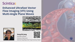 Enhanced Ultrafast Vector
Flow Imaging (VFI) Using
Multi-Angle Plane Waves
Geng-Shi Jeng
Associate Professor
Institute of Electronics
National Yang Ming Chiao Tung University, Taiwan
 