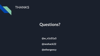 THANKS
@w_n1c01a5
@neohack22
@ethergency
Questions?
 