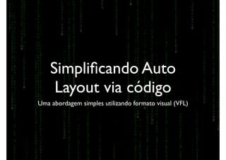 Simpliﬁcando Auto
Layout via código
Uma abordagem simples utilizando formato visual (VFL)
 