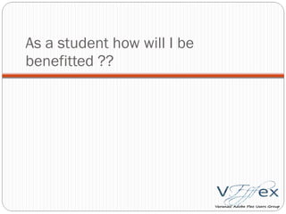 As a student how will I be benefitted ?? 