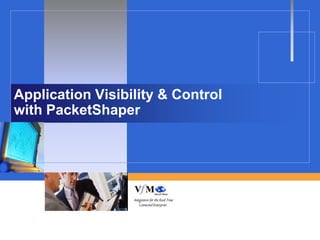 Application Visibility & Control
with PacketShaper
 