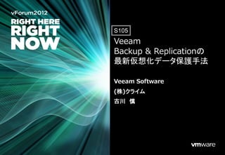 S105
Veeam
Backup & Replicationの
最新仮想化データ保護手法

Veeam Software
(株)クライム
古川 慎
 
