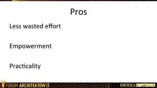 Pros	
  
Less	
  wasted	
  eﬀort	
  
	
  
Empowerment	
  
	
  
PracLcality	
  
 