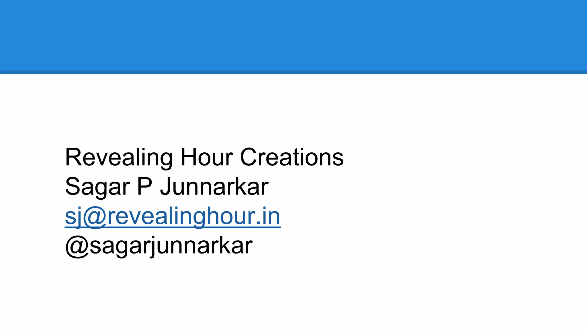 Revealing Hour Creations
Sagar P Junnarkar
sj@revealinghour.in
@sagarjunnarkar