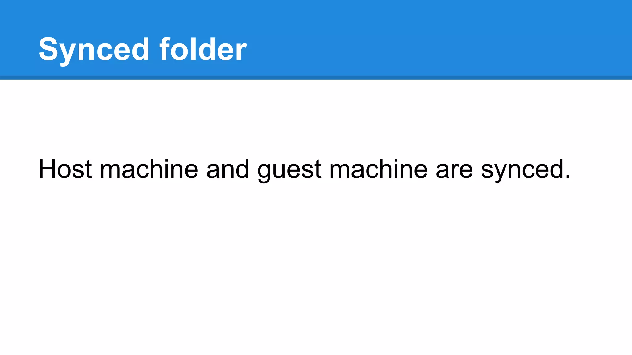Synced folder
Host machine and guest machine are synced.