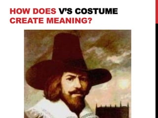 HOW DOES V’S COSTUME
CREATE MEANING?
 