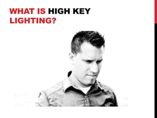 WHAT IS HIGH KEY
LIGHTING?
 