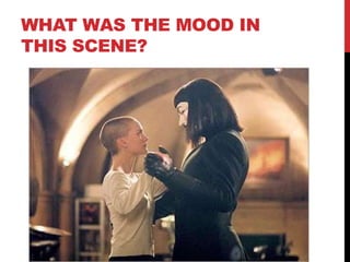 WHAT WAS THE MOOD IN
THIS SCENE?
 