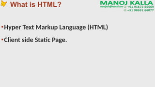 What is HTML?
▪Hyper Text Markup Language (HTML)
▪Client side Static Page.
 