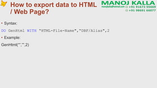 How to export data to HTML
/ Web Page?
▪ Syntax:
DO GenHtml WITH “HTML-File-Name",“DBF/Alias",2
▪ Example:
GenHtml(“”,””,2)
 