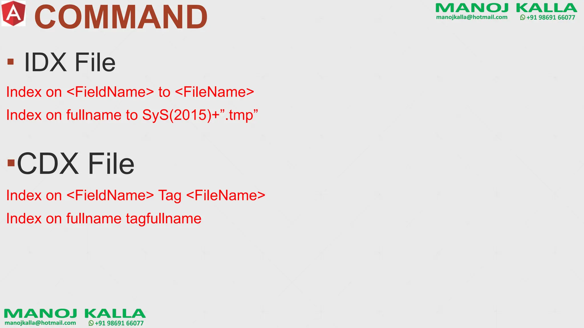 COMMAND
▪ IDX File
Index on <FieldName> to <FileName>
Index on fullname to SyS(2015)+”.tmp”
▪CDX File
Index on <FieldName> Tag <FileName>
Index on fullname tagfullname