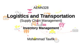 Supply Chain Management
Mohammad Tawfik
#AcademyOfKnowledge
http://SCM.AcademyOfKnowledge.org
AEMN328
Logistics and Transportation
Logistics and Transportation
(Supply Chain Management)
Inventory Management
Inventory Management
Mohammad Tawfik
 