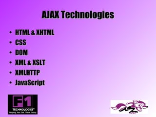 AJAX Technologies
•   HTML & XHTML
•   CSS
•   DOM
•   XML & XSLT
•   XMLHTTP
•   JavaScript
 
