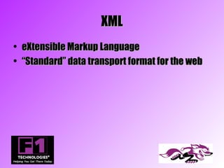 XML
• eXtensible Markup Language
• “Standard” data transport format for the web
 