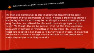 The main achievement was to create a short film that suited the genre
conventions and was entertaining to watch. We used a...