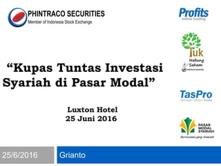 Grianto25/6/2016
“Kupas Tuntas Investasi
Syariah di Pasar Modal”
Luxton Hotel
25 Juni 2016
 