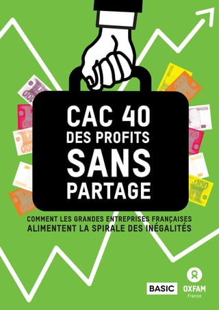 CAC 40 : DES PROFITS SANS PARTAGE 1
comment les grandes entreprises françaises
alimentent la spirale des inégalités
CAC 40
des profits
sans
partage
 