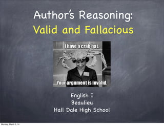 Author’s Reasoning:
Valid and Fallacious
English I
Beaulieu
Hall Dale High School
Monday, March 5, 14
 