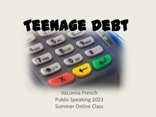 Teenage Debt



     VaLonna French
   Public Speaking 2023
   Summer Online Class
 