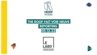 THE ROOF FAIT VOIE NEUVE
REPORTING
05.12.22
 