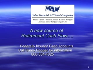 A new source of
 Retirement Cash Flow….

 Federally Insured Cash Accounts
Call Ginny Cooper for information
        800-554-4325


                                    1
 