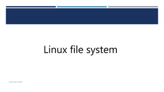 LINUX FILE SYSTEM
Linux file system
 