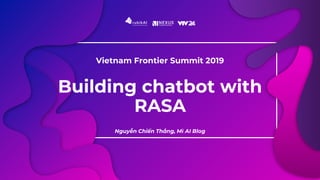 Building chatbot with
RASA
Nguyễn Chiến Thắng, Mì AI Blog
Vietnam Frontier Summit 2019
 