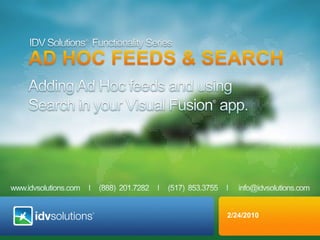 IDV Solutions®Functionality Series AD HOC FEEDS & SEARCH Adding Ad Hoc feeds and using Search in your Visual Fusion® app. 