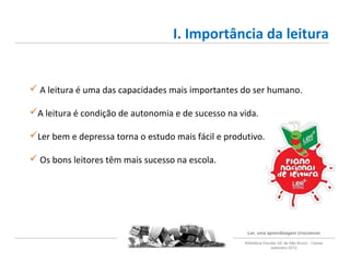 I. Importância da leitura


 A leitura é uma das capacidades mais importantes do ser humano.

A leitura é condição de au...