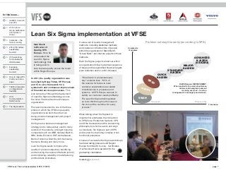 In this issue...

   1    CEMEX, Volvo CE
        and VFS

   3    VFS in Volvo
        Group celebration
        of 20 years in
        China                    Lean Six Sigma implementation at VFSE
   4    Insurance – the
        train is running                                                       It uses a set of quality management                             Problem solving hierarchy (according to VPS)
                                    Isak Olevic                                methods, including statistical methods
   5    2012 VFS Global             is Director of                             and creates an infrastructure of people         Complexity
        Leadership                  Quality, VFS                                                                               of problem
        Summit
                                                                               within the organization (“Black Belts”,
                                    Europe. Here he                            “Green Belts”, etc) that are experts in these
   6    VFS workshop
                                    writes about the                           methods.
                                    Lean Six Sigma
                                                                                                                                                                                               ADVANCED
        for Canada and
        USA Dealers                                                            Each Six Sigma project carried out within                                                                        KAIZEN
                                    methodology that                                                                                                                                           (6 SIGMA)
                                    is being used to                           an organization follows a defined sequence
   6    European
                                                                                                                                                                                   MAJOR
                                    help improve quality across the board      of steps and has quantified financial targets                                                       KAIZEN
        Leadership
        Summit                      within Region Europe.                      (cost reduction and/or profit increase).                                               STANDARD
                                                                                                                                                                       KAIZEN
                                                                                                                                                             QUICK
   6    How to make VFS
                                 In 2011, the quality organization was           “We all work in processes every                                             KAIZEN
        Violin your home
                                                                                 day,” explains Isak. “85 % of                                     QR
        page                     launched by Doug Tilden, VP Process                                                                                    QC
                                 and IT, to set a framework for a                the reasons for failure to meet                                                              KAIZEN means IMPROVEMENT.
   7    Tabitha Carpenter                                                        customer expectations are related                                                       When applied to the workplace Kaizen
                                 systematic and continuous improvement                                                                       5W                               means continuing improvement
        on integration &                                                         to deficiencies in processes and                               HY
        flexibility              of financial services processes. This                                                                                                          involving everyone – from top
                                 was carried out through the deployment          systems. At VFS Europe we seek to                                                      management to managers and workers.

   7    VFS                      of Lean Six Sigma methodology across            satisfy our customer needs profitably.
        Communication                                                            The Lean Six Sigma training allows                         5W2H
                                 the Volvo Financial Services European
        Skills forums                                                            us to do this through our focuses on                                   One week                                Three months
                                 organization.
                                                                                 the voice of the customer for every                                                                                            Time taken
   8    The Big Question         Process improvement is one of the three         process.”
                                 pillars on which the VFS Europe quality
                                 organization was built, the other two
                                                                               When talking about Six Sigma it is
                                 being process management and project
                                                                               important to emphasize the connection
                                 management.
                                                                               to VPS (Volvo Production System). VPS
                                 Six Sigma is a business management            is still the framework and the overarching
                                 strategy and is today widely used in many     philosophy by which we work and align
                                 sectors of the industry, amongst many top     our business, Six Sigma is part of VPS
                                 companies such as; ABB, General Electric,     and is used for improving complex cross
                                 IBM, Nokia, Ericsson, SKF, AstraZeneca,       functional processes.
                                 Bank of America, Merrill Lynch, Samsung,
                                                                               A series of successful Six Sigma workshops
                                 Siemens, Boeing and many more.
                                                                               has been taking place around Region
                                 Lean Six Sigma seeks to improve the           Europe from March to June. Certificates
                                 quality of process outputs by identifying     of achievement were awarded to the
                                 and removing the causes of defects (errors)   graduating candidates.
                                 and minimizing variability in manufacturing
                                 and business processes.
                                                                               Contact:   Isak Olevic


       VFS Focus The on-line newsletter of VFS 07/2012                                                                                                                                                              page 7
 