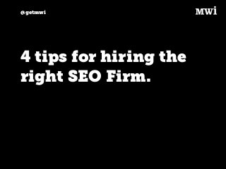 @getmwi
4 tips for hiring the
right SEO Firm.
 