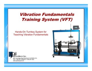 Vibration Fundamentals
Training System (VFT)
Hands-On Turnkey System for
Teaching Vibration Fundamentals
 