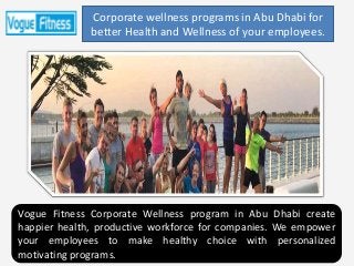 Vogue Fitness Corporate Wellness program in Abu Dhabi create
happier health, productive workforce for companies. We empower
your employees to make healthy choice with personalized
motivating programs.
Corporate wellness programs in Abu Dhabi for
better Health and Wellness of your employees.
 
