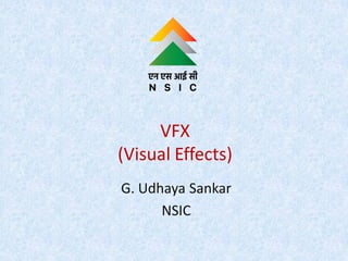 VFX
(Visual Effects)
G. Udhaya Sankar
NSIC
 