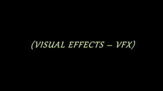 (VISUAL EFFECTS – VFX)
 