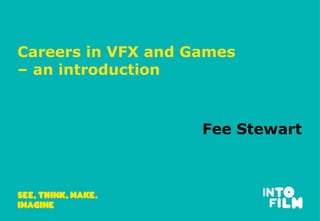 Careers in VFX and Games
– an introduction
Fee Stewart
 