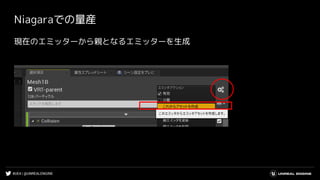 #UE4 | @UNREALENGINE
Niagaraでの量産
現在のエミッターから親となるエミッターを生成
 