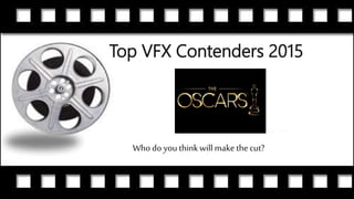 Top VFX Contenders 2015
Who do you thinkwill make thecut?
 